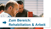 Hier geht es zum Bereich Rehabilitation & Arbeit Hier geht es zum Bereich Rehabilitation & Arbeit